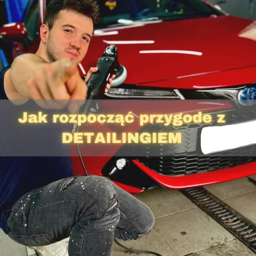 Jak Zacząć Przygode z Detailingiem – Kompleksowy Kurs - od podstaw do zaawansowanych technik
