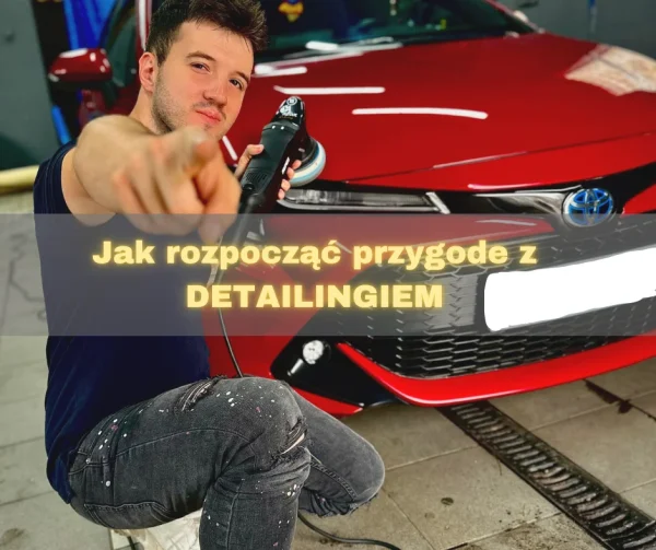 Jak Zacząć Przygode z Detailingiem – Kompleksowy Kurs - od podstaw do zaawansowanych technik
